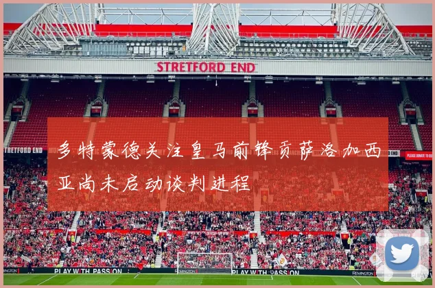 多特蒙德关注皇马前锋贡萨洛加西亚尚未启动谈判进程